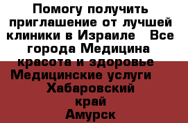 Помогу получить приглашение от лучшей клиники в Израиле - Все города Медицина, красота и здоровье » Медицинские услуги   . Хабаровский край,Амурск г.